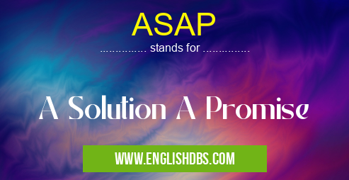 ASAP means A Solution A Promise ASAP
