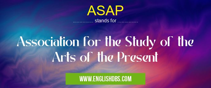 ASAP means Association for the Study of the Arts of the Present ASAP