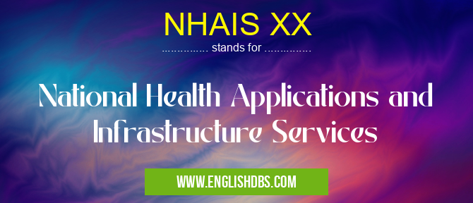 NHAIS XX means National Health Applications and Infrastructure Services NHAIS XX