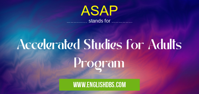 ASAP means Accelerated Studies for Adults Program ASAP