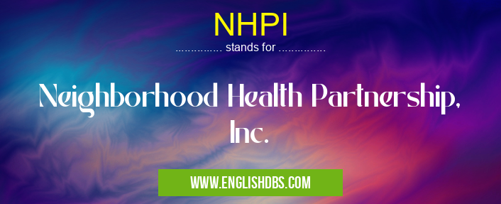 NHPI means Neighborhood Health Partnership, Inc. NHPI