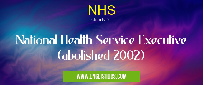 NHS means National Health Service Executive (abolished 2002) NHS