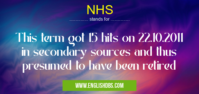 NHS means This term got 15 hits on 22.10.2011 in secondary sources and thus presumed to have been retired NHS