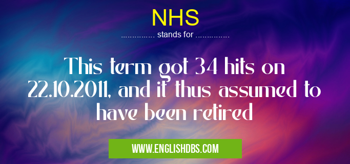 NHS means This term got 34 hits on 22.10.2011, and it thus assumed to have been retired NHS