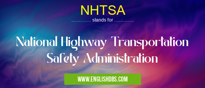 NHTSA means National Highway Transportation Safety Administration NHTSA