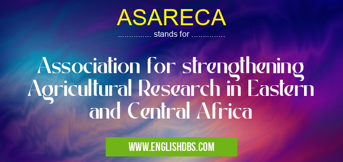 ASARECA means Association for strengthening Agricultural Research in Eastern and Central Africa ASARECA