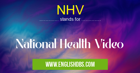 NHV means National Health Video NHV