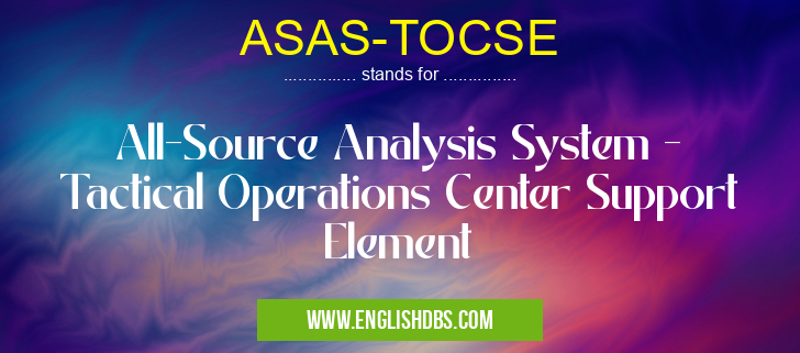 ASAS-TOCSE means All-Source Analysis System - Tactical Operations Center Support Element ASAS-TOCSE