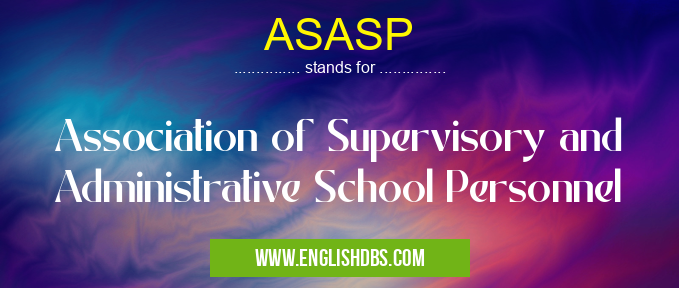 ASASP means Association of Supervisory and Administrative School Personnel ASASP