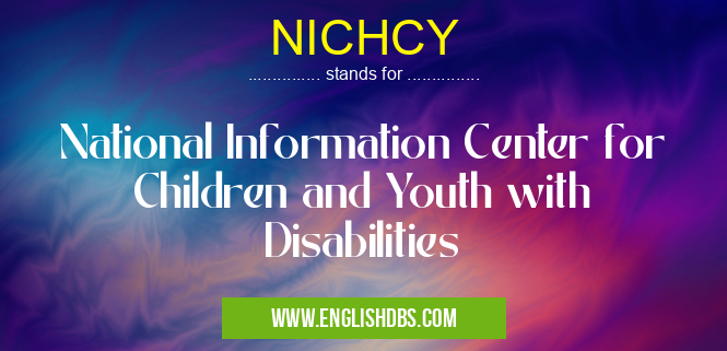 NICHCY means National Information Center for Children and Youth with Disabilities NICHCY