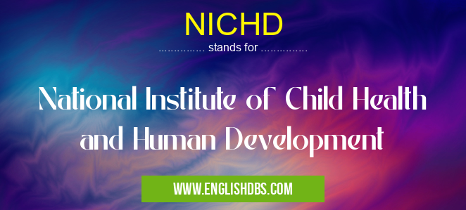 NICHD means National Institute of Child Health and Human Development NICHD