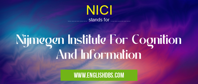 NICI means Nijmegen Institute For Cognition And Information NICI