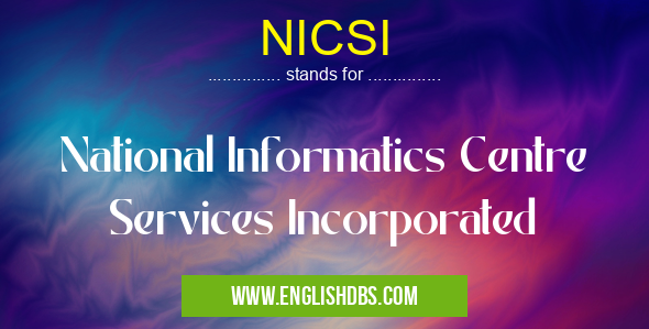 NICSI means National Informatics Centre Services Incorporated NICSI
