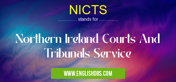 NICTS means Northern Ireland Courts And Tribunals Service NICTS