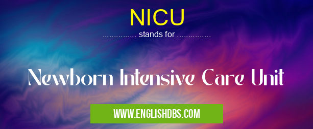 NICU means Newborn Intensive Care Unit NICU