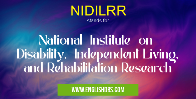 NIDILRR means National Institute on Disability, Independent Living, and Rehabilitation Research NIDILRR