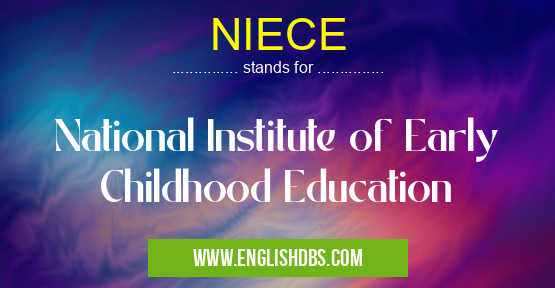 NIECE means National Institute of Early Childhood Education NIECE