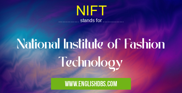 NIFT means National Institute of Fashion Technology NIFT