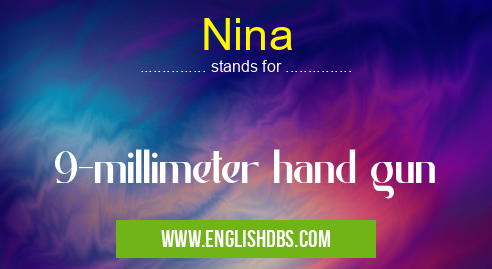 Nina means 9-millimeter hand gun Nina