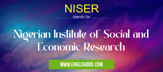 NISER means Nigerian Institute of Social and Economic Research NISER