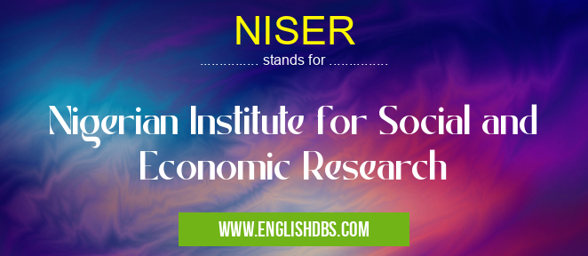 NISER means Nigerian Institute for Social and Economic Research NISER