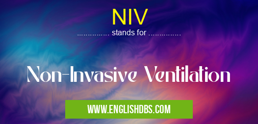 NIV means Non-Invasive Ventilation NIV