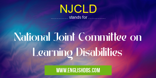 NJCLD means National Joint Committee on Learning Disabilities NJCLD