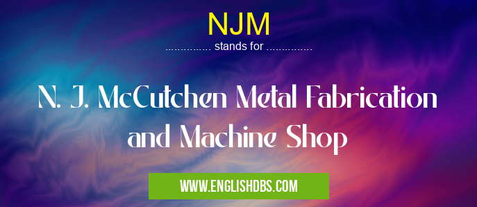 NJM means N. J. McCutchen Metal Fabrication and Machine Shop NJM