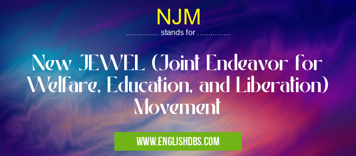 NJM means New JEWEL (Joint Endeavor for Welfare, Education, and Liberation) Movement NJM