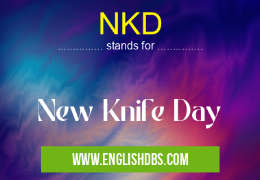 NKD means New Knife Day NKD