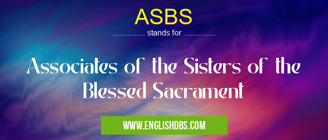 ASBS means Associates of the Sisters of the Blessed Sacrament ASBS