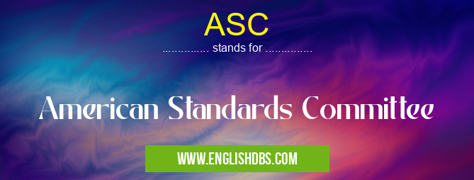 ASC means American Standards Committee ASC