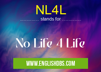 NL4L means No Life 4 Life NL4L