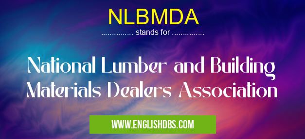 NLBMDA means National Lumber and Building Materials Dealers Association NLBMDA