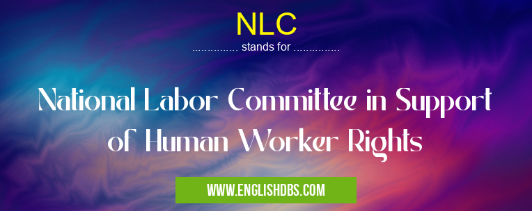 NLC means National Labor Committee in Support of Human Worker Rights NLC