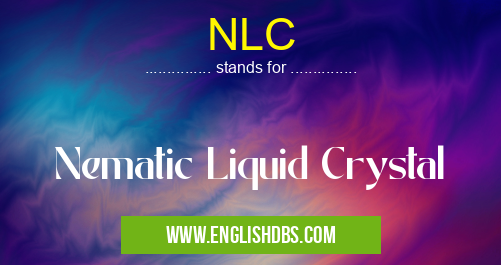 NLC means Nematic Liquid Crystal NLC