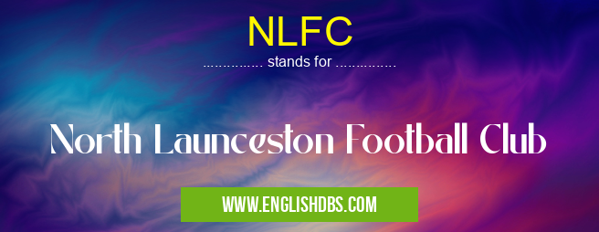 NLFC means North Launceston Football Club NLFC