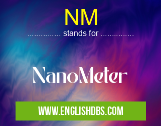 NM means NanoMeter NM