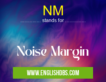 NM means Noise Margin NM