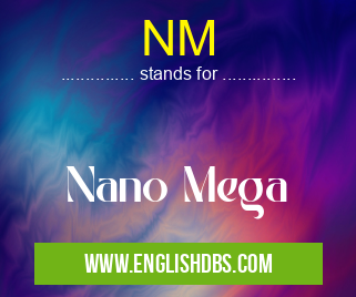 NM means Nano Mega NM