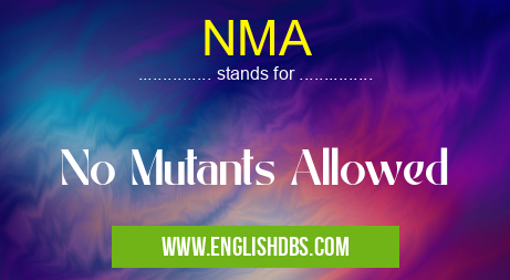 NMA means No Mutants Allowed NMA