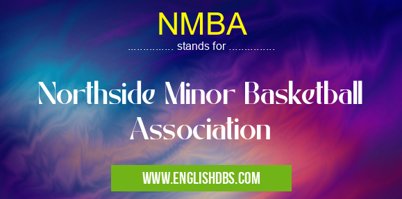 NMBA means Northside Minor Basketball Association NMBA
