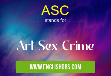 ASC means Art Sex Crime ASC