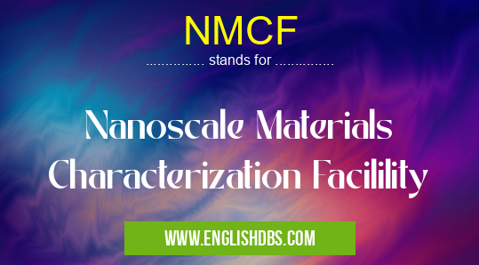 NMCF means Nanoscale Materials Characterization Facilility NMCF
