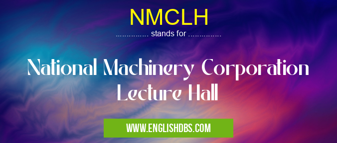 NMCLH means National Machinery Corporation Lecture Hall NMCLH