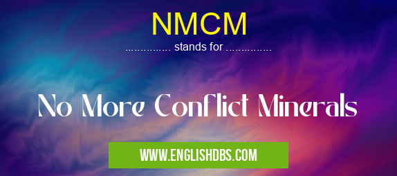 NMCM means No More Conflict Minerals NMCM