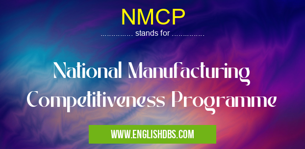 NMCP means National Manufacturing Competitiveness Programme NMCP