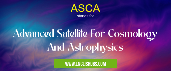 ASCA means Advanced Satellite For Cosmology And Astrophysics ASCA