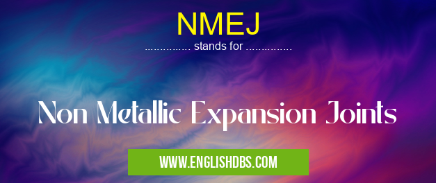NMEJ means Non Metallic Expansion Joints NMEJ
