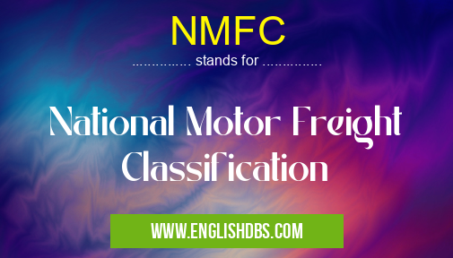 NMFC means National Motor Freight Classification NMFC